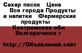 Сахар песок › Цена ­ 34-50 - Все города Продукты и напитки » Фермерские продукты   . Костромская обл.,Волгореченск г.